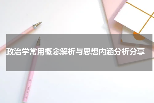  政治学常用概念解析与思想内涵分析分享