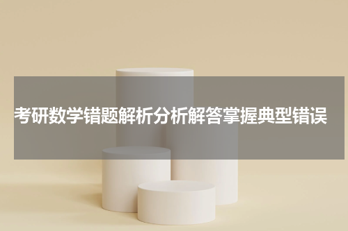  考研数学错题解析分析解答掌握典型错误