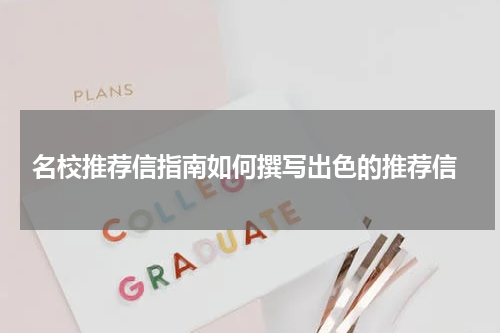  名校推荐信指南如何撰写出色的推荐信