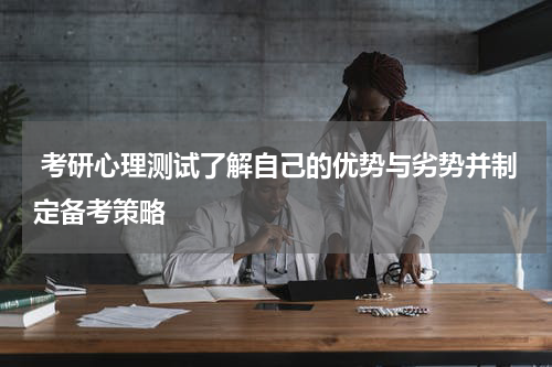  考研心理测试了解自己的优势与劣势并制定备考策略