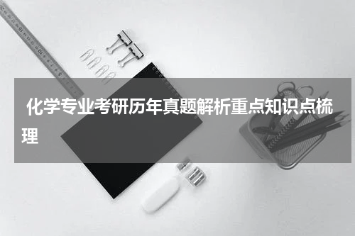  化学专业考研历年真题解析重点知识点梳理