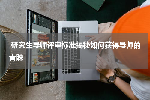  研究生导师评审标准揭秘如何获得导师的青睐