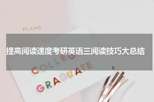  提高阅读速度考研英语三阅读技巧大总结