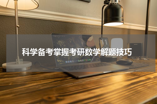  科学备考掌握考研数学解题技巧