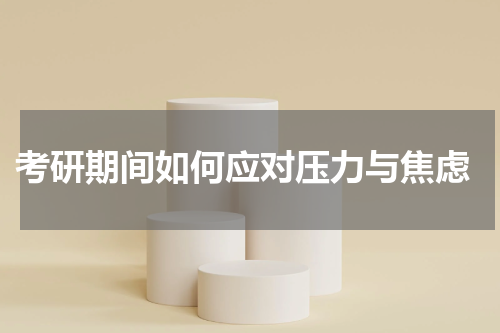  考研期间如何应对压力与焦虑