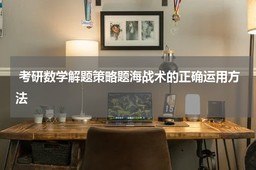  考研数学解题策略题海战术的正确运用方法