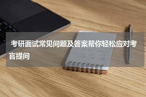  考研面试常见问题及答案帮你轻松应对考官提问