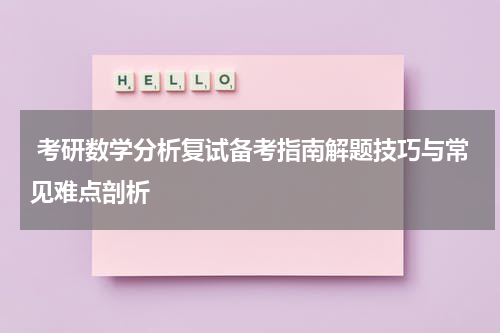 考研数学分析复试备考指南解题技巧与常见难点剖析