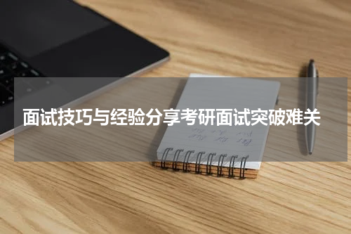  面试技巧与经验分享考研面试突破难关