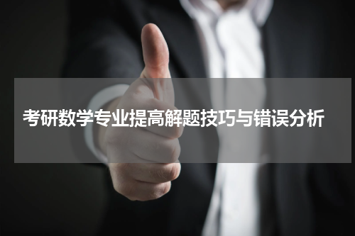  考研数学专业提高解题技巧与错误分析