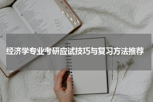  经济学专业考研应试技巧与复习方法推荐