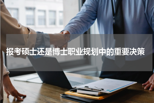 报考硕士还是博士职业规划中的重要决策