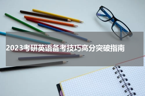  2023考研英语备考技巧高分突破指南