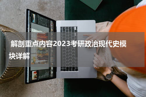  解剖重点内容2023考研政治现代史模块详解