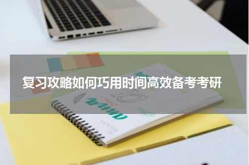  复习攻略如何巧用时间高效备考考研