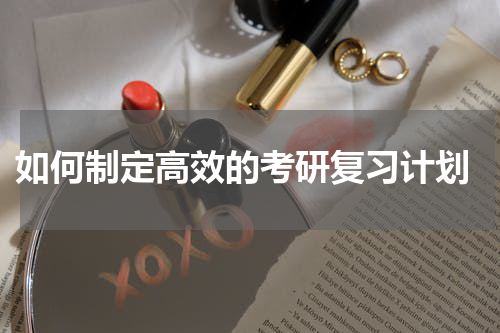  如何制定高效的考研复习计划