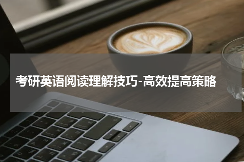  考研英语阅读理解技巧-高效提高策略