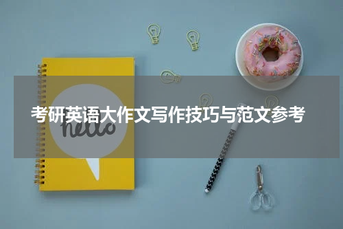  考研英语大作文写作技巧与范文参考