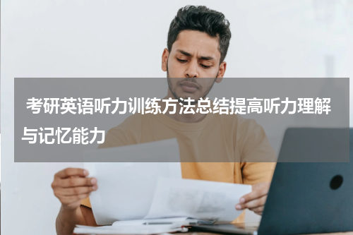 考研英语听力训练方法总结提高听力理解与记忆能力