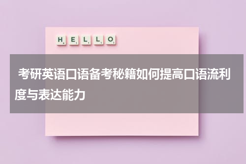  考研英语口语备考秘籍如何提高口语流利度与表达能力