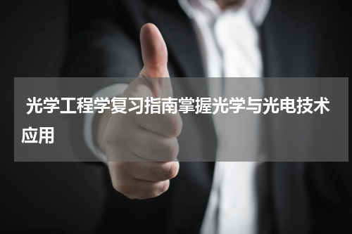  光学工程学复习指南掌握光学与光电技术应用
