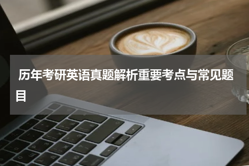  历年考研英语真题解析重要考点与常见题目