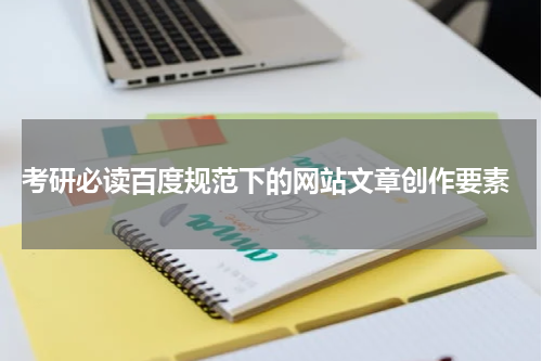  考研必读百度规范下的网站文章创作要素