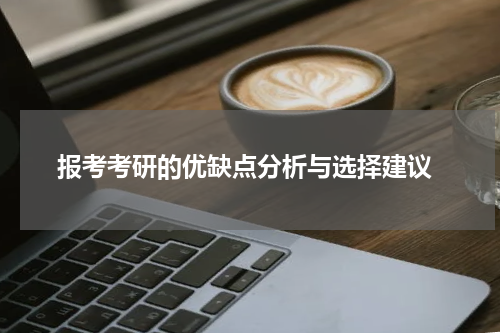  报考考研的优缺点分析与选择建议