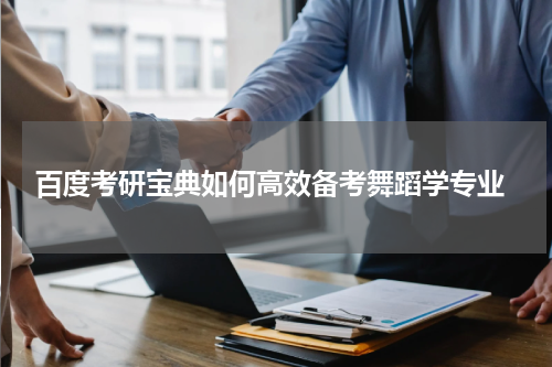  百度考研宝典如何高效备考舞蹈学专业