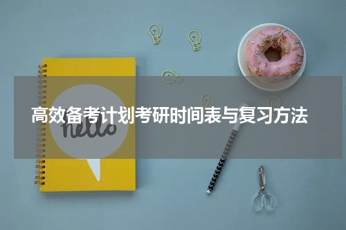  高效备考计划考研时间表与复习方法