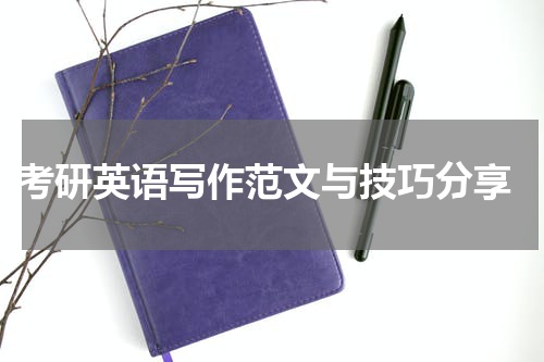  考研英语写作范文与技巧分享