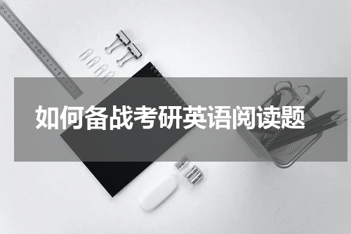  如何备战考研英语阅读题