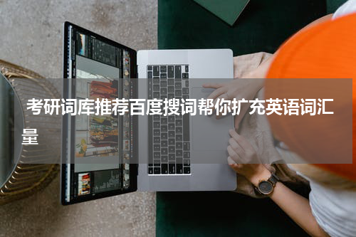  考研词库推荐百度搜词帮你扩充英语词汇量