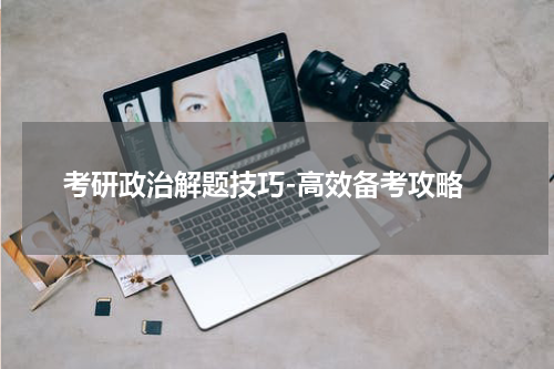  考研政治解题技巧-高效备考攻略