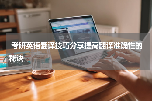  考研英语翻译技巧分享提高翻译准确性的秘诀