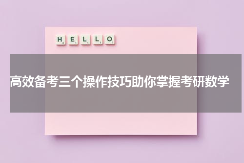  高效备考三个操作技巧助你掌握考研数学
