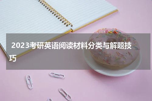  2023考研英语阅读材料分类与解题技巧