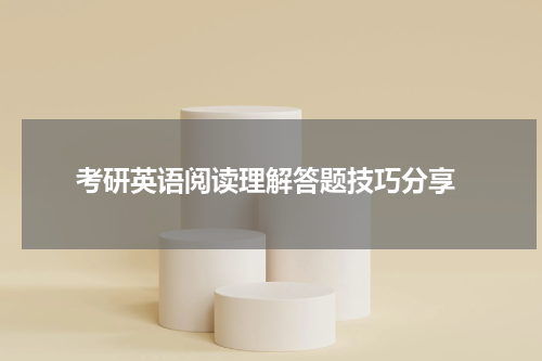  考研英语阅读理解答题技巧分享