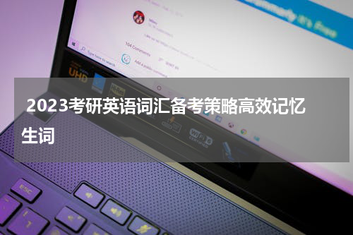 2023考研英语词汇备考策略高效记忆生词