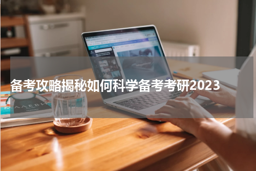  备考攻略揭秘如何科学备考考研2023
