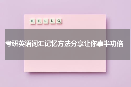  考研英语词汇记忆方法分享让你事半功倍