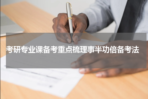  考研专业课备考重点梳理事半功倍备考法