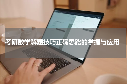  考研数学解题技巧正确思路的掌握与应用