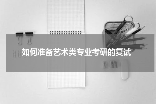  如何准备艺术类专业考研的复试