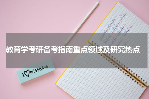  教育学考研备考指南重点领域及研究热点