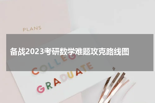  备战2023考研数学难题攻克路线图