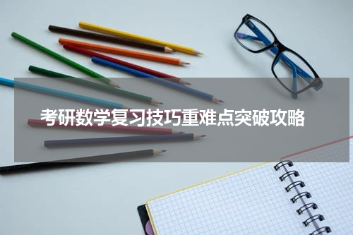  考研数学复习技巧重难点突破攻略