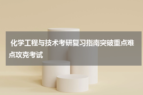  化学工程与技术考研复习指南突破重点难点攻克考试
