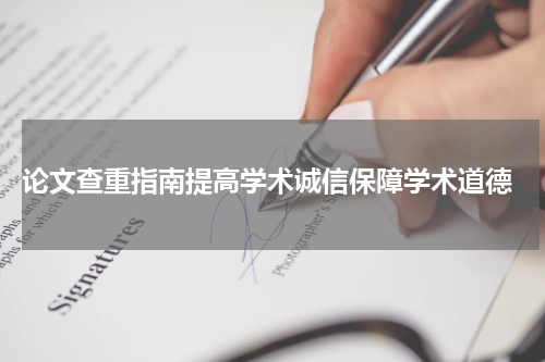  论文查重指南提高学术诚信保障学术道德