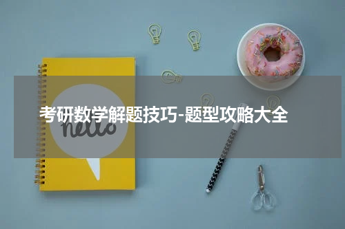  考研数学解题技巧-题型攻略大全